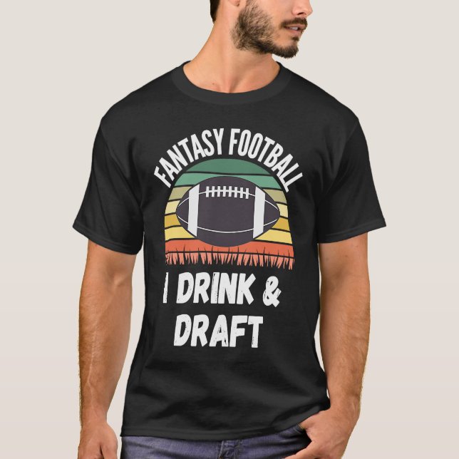 Fantasy Football Draft Day I Drink & Draft T-Shirt (Front)