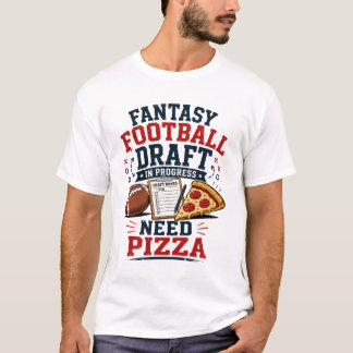 Fantasy Football Draft in Progress Need Pizza T-Shirt