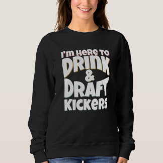 Fantasy Football I'm Here to Drink & Draft Kickers Sweatshirt