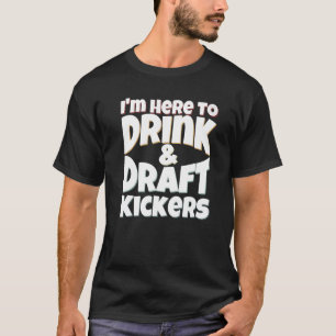 Fantasy Football I'm Here to Drink & Draft Kickers T-Shirt