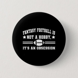 Fantasy Football is not a Hobby its an Obsession Button