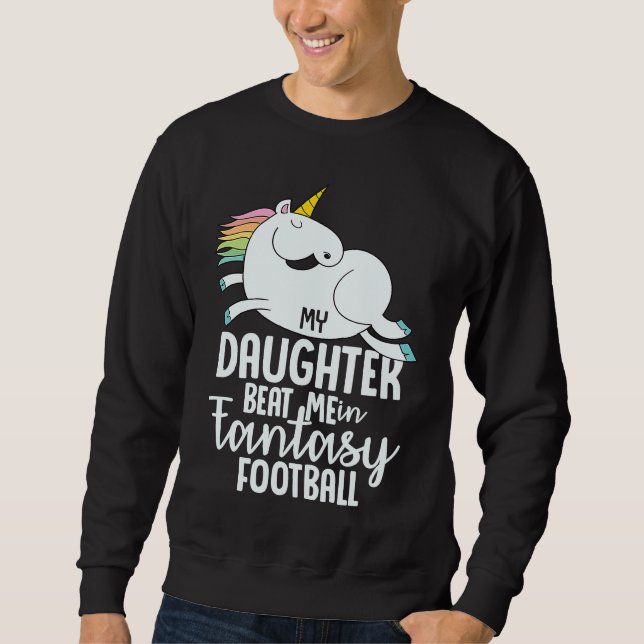 Fantasy Football My Daughter Beat Me Loser  For Me Sweatshirt (Front)