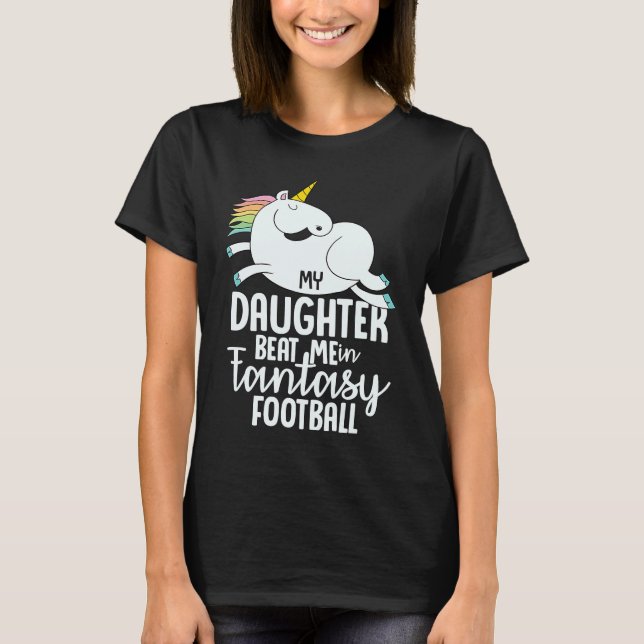 Fantasy Football My Daughter Beat Me Loser  For Me T-Shirt (Front)