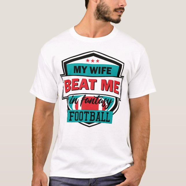 Fantasy Football My Wife Beat Me Husband Draft Tro T-Shirt (Front)