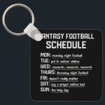 Fantasy Football Schedule Night Football Favorite Keychain<br><div class="desc">Great football t-shirt for Sunday weekend football events, tailgate parties, college football and high school football games. Also great for taking your kids to football games and practice. Cute football top for women and football fans games practice. Game-Day Football Design. Football Life Fit For Game-day. Supports Your Little Player At...</div>