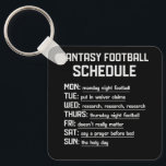 Fantasy Football Schedule Night Football Favorite Keychain<br><div class="desc">Great football t-shirt for Sunday weekend football events, tailgate parties, college football and high school football games. Also great for taking your kids to football games and practice. Cute football top for women and football fans games practice. Game-Day Football Design. Football Life Fit For Game-day. Supports Your Little Player At...</div>