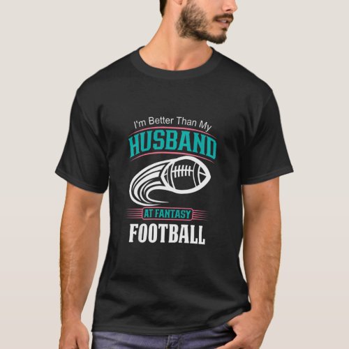 Fantasy Football Wife Im Better Than My Husband T_Shirt