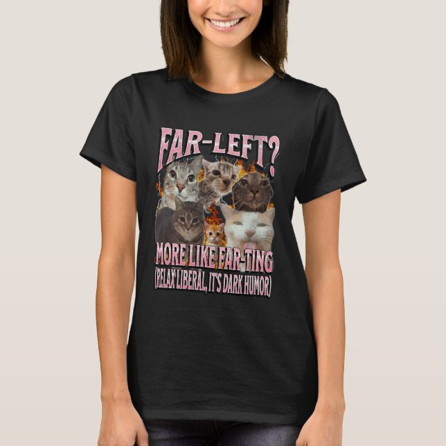 Far Left More Like Farting Funny Cat Meme Bootleg  T-Shirt (Front)