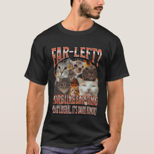 Far Left More Like Farting Funny Cat Meme Bootleg  T-Shirt
