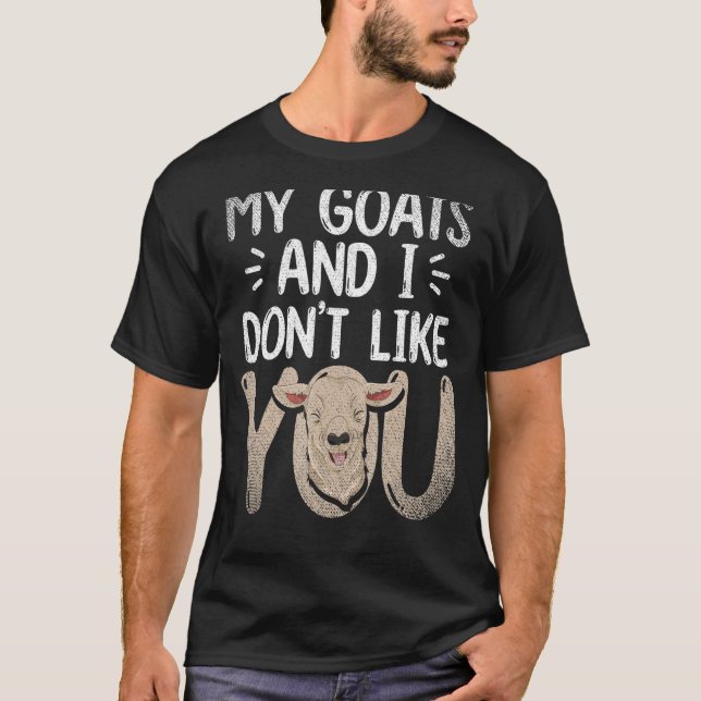 Farm Animal My Goats And I Dont Like You  Goat T-Shirt (Front)