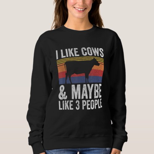 Farm I Like Cows And Maybe Like 3 People Sweatshirt