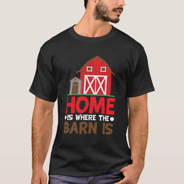 Farm Life - Home Is Where The Barn Is Farmer T-Shirt (Front)