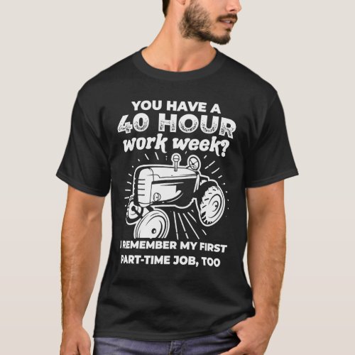 Farmer 40 Hour Work Week Is Part Time Job Farming T_Shirt