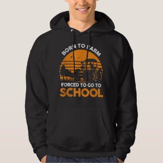 Farmer Born To Farm Forced To Go To School Agricul Hoodie