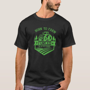 Farmer Born To Farm Forced To Go To School Agricul T-Shirt