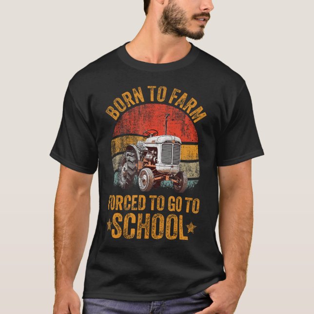 Farmer Born To Farm Forced To Go To School Agricul T-Shirt (Front)
