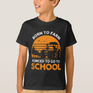 Farmer Born To Farm Forced To Go To School Agricul T-Shirt