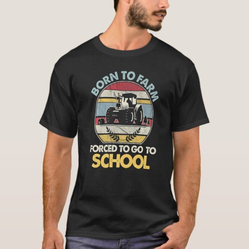 Farmer Born To Farm Forced To Go To School Agricul T_Shirt