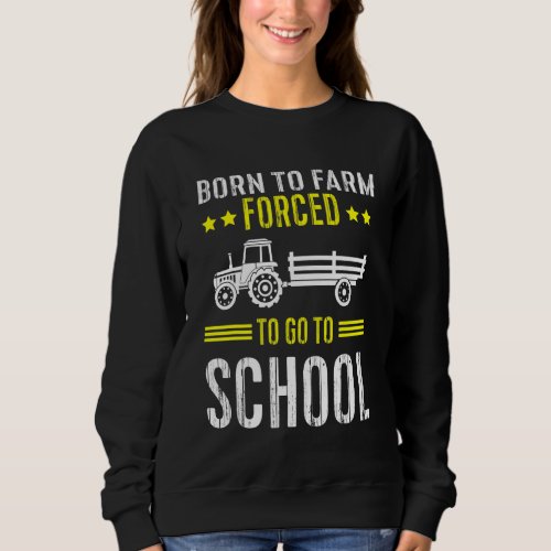 Farmer Born To Farm Forced To Go To School Farming Sweatshirt