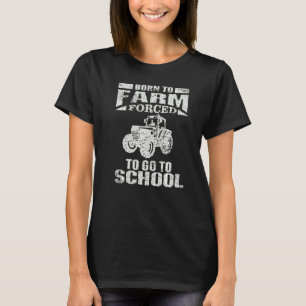 Farmer Born To Farm Forced To Go To School T-Shirt