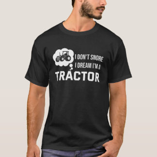 Farmer Don't Snore I Dream I'm A Tractor Driver T-Shirt