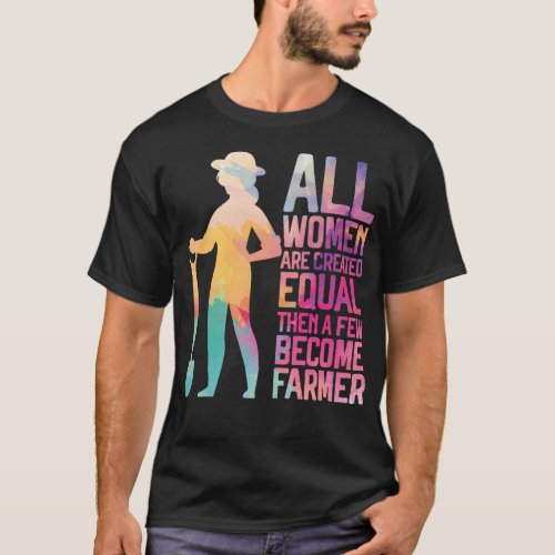 Farmer Farm All Women Are Created Equal Then A T_Shirt