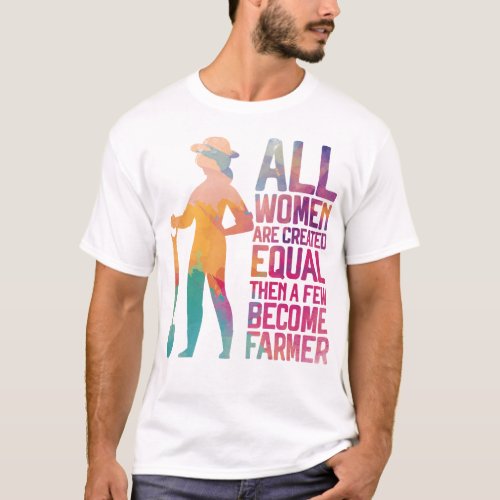 Farmer Farm All Women Are Created Equal Then A T_Shirt