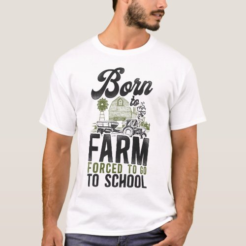 Farmer Farm Born To Farm Forced To Go To School T_Shirt
