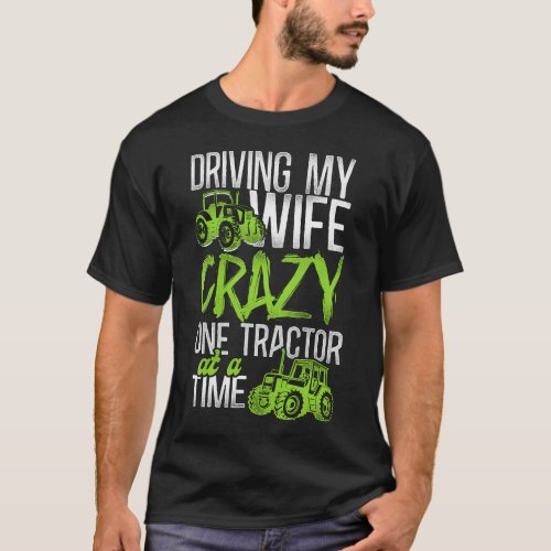 Farmer Farm Driving My Wife Crazy One Tractor At T_Shirt