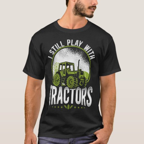 Farmer Farm I Still Play With Tractors Tractor T_Shirt