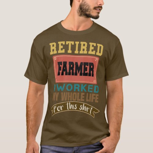 Farmer Gifts Retired Farmer I Worked My Whole Life T_Shirt