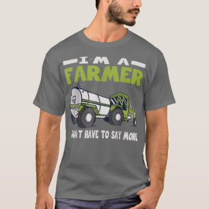 Farmer i don't have to say more farming clothing m T-Shirt