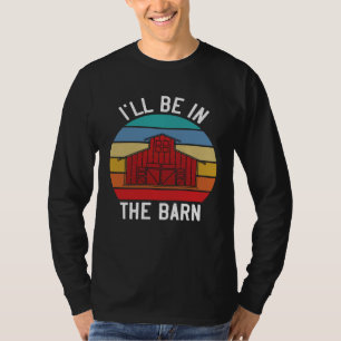 Farmer  I ll Be In the Barn  Barn Animal Farming T-Shirt