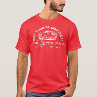 Farmer Keep Your Farmers Closer Eat Local Buy Loca T-Shirt