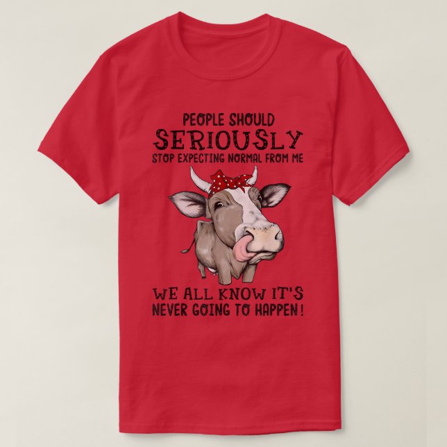 Farmer Stop Epecting Normal From Me Cow  T-Shirt (Design Front)