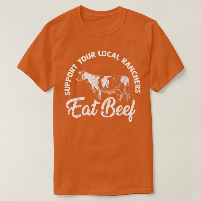 Farmer Support Your Local Ranchers Eat Beef Cattle T-Shirt (Design Front)
