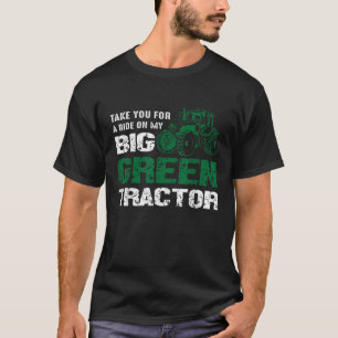 Farmer Take you for a ride on my big green tractor T-Shirt