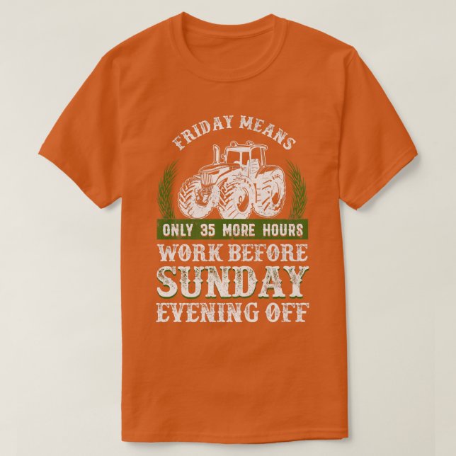 Farmer Tractor Friday Means Only 35 More Hours Wor T-Shirt (Design Front)