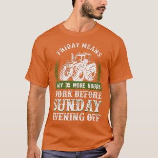 Farmer Tractor Friday Means Only 35 More Hours Wor T-Shirt