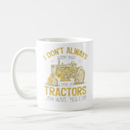 Farmer Tractor I Dont Always Stop Look At Tractor Coffee Mug