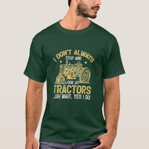 Farmer Tractor I Dont Always Stop Look At Tractor T_Shirt