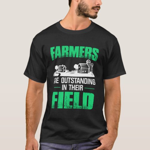 Farmers Are Outstanding In Their Field T_Shirt
