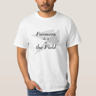 Farmers do it in the Field T Shirt