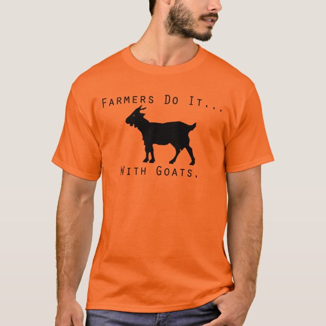 Farmers do it... with goats. T-Shirt (Front)