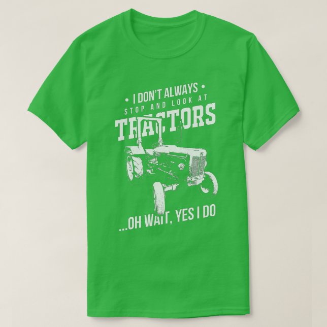 Farmers I Don't Always Stop And Look At Tractors  T-Shirt (Design Front)