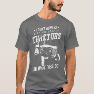 Farmers I Don't Always Stop And Look At Tractors T-Shirt
