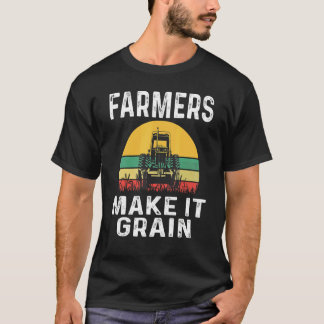 Farmers Make It Grain Farmer Wheat Farming Tractor T-Shirt