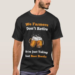 Farmers Take Beer Breaks - Retired Farmer T-Shirt