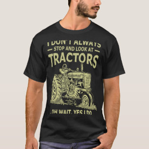 Farming I Don't Always Stop Look At Tractors Trac T-Shirt