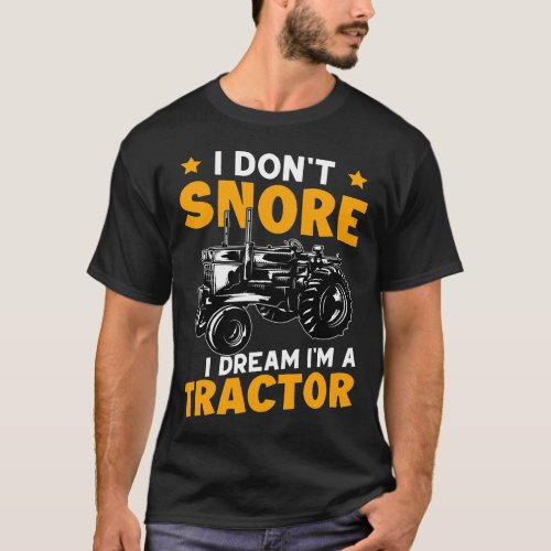 Farming I Dont Snore I Dream Im A Tractor Driver T_Shirt